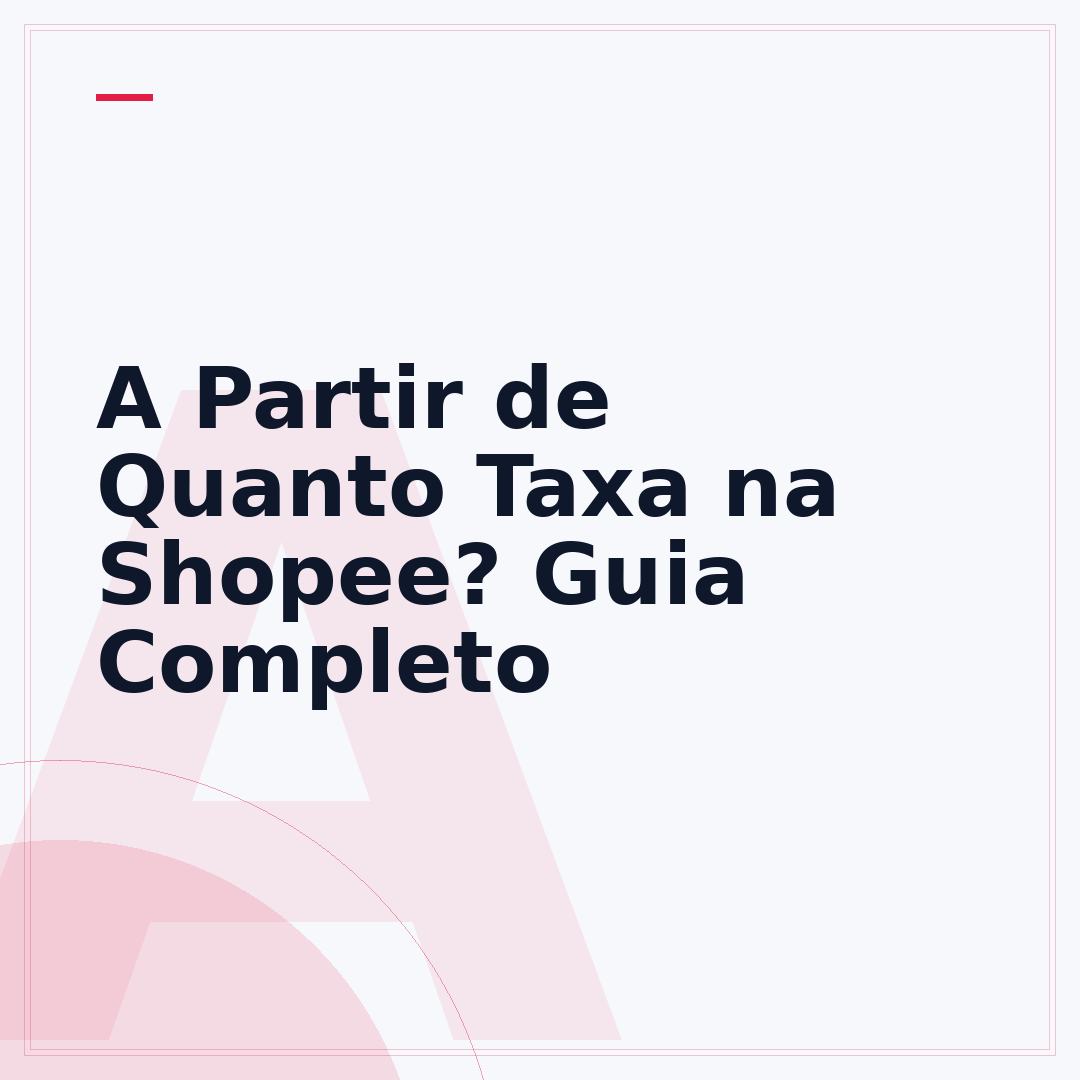 A Partir de Quanto Taxa na Shopee? Guia Completo