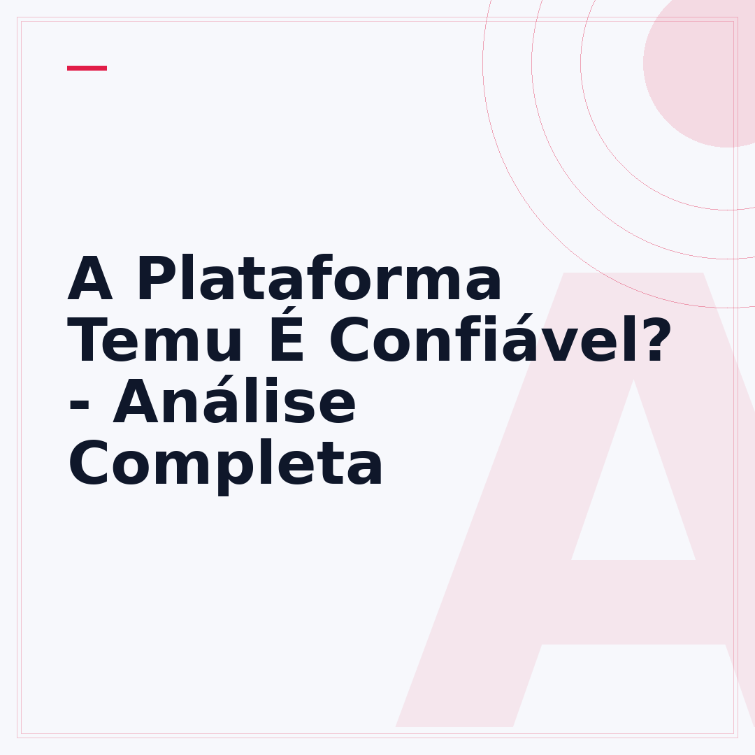 A Plataforma Temu É Confiável? - Análise Completa