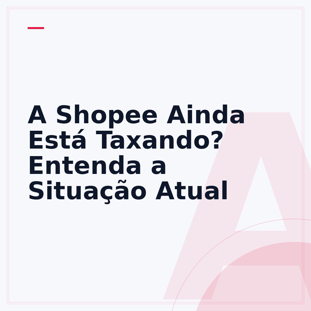 A Shopee Ainda Está Taxando? Entenda a Situação Atual