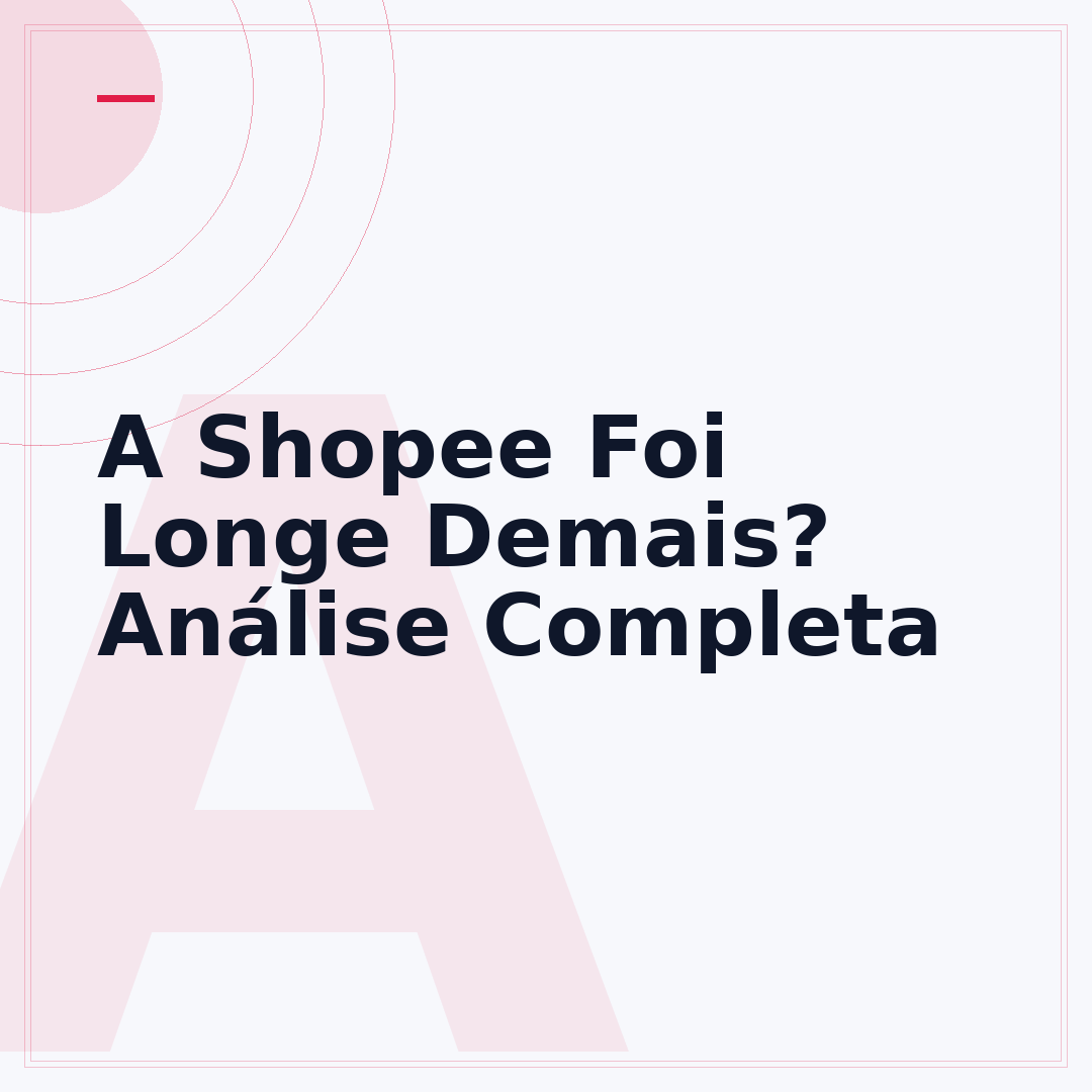 A Shopee Foi Longe Demais? Análise Completa