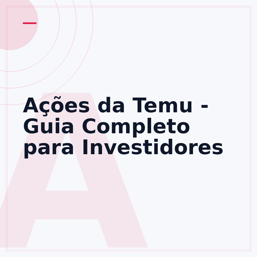 Ações da Temu - Guia Completo para Investidores