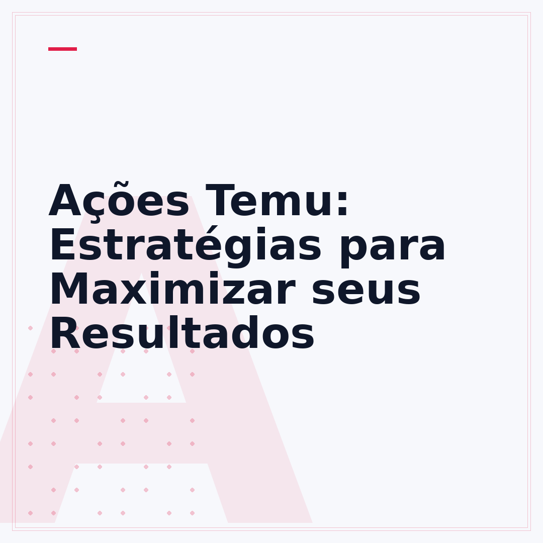 Ações Temu: Estratégias para Maximizar seus Resultados