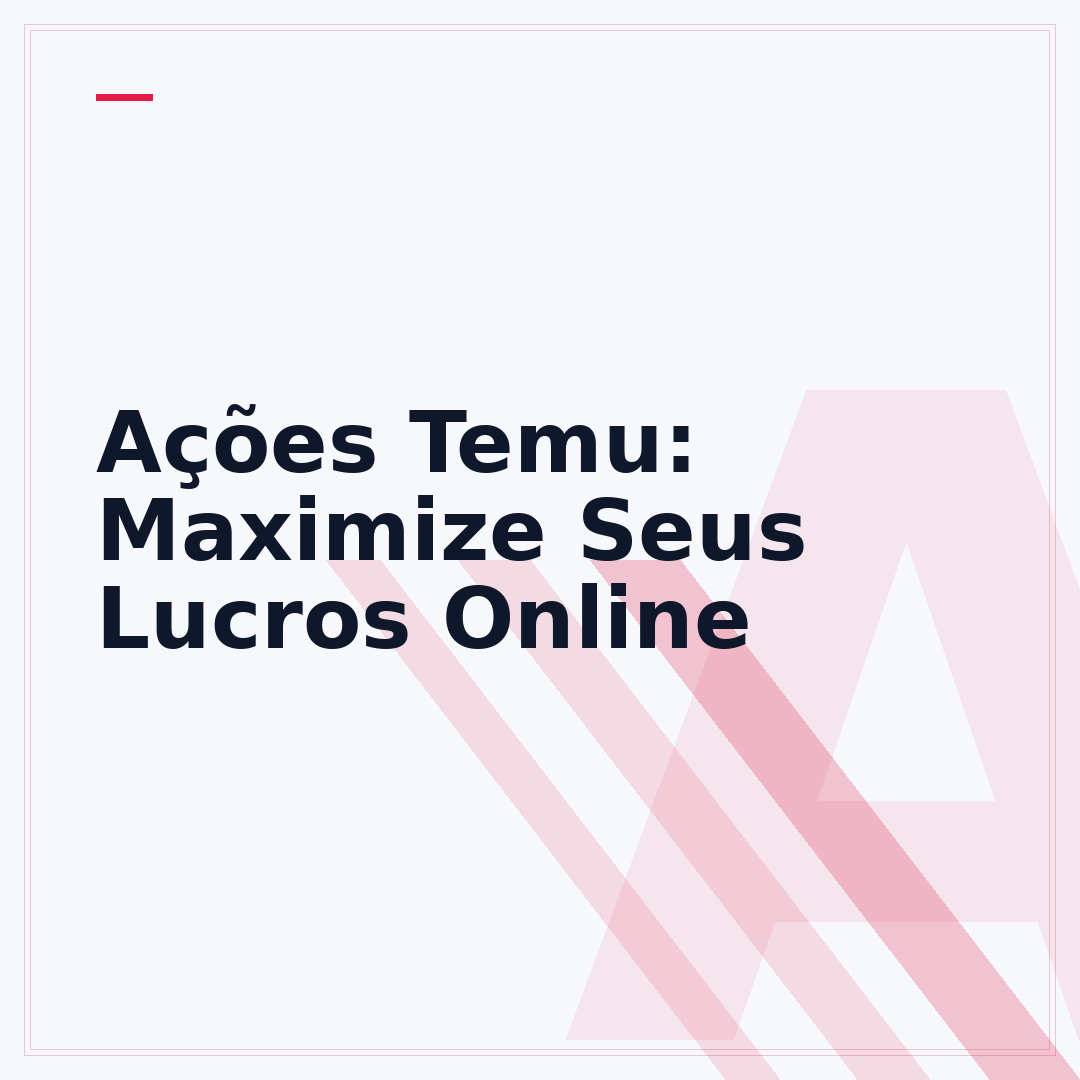 Ações Temu: Maximize Seus Lucros Online