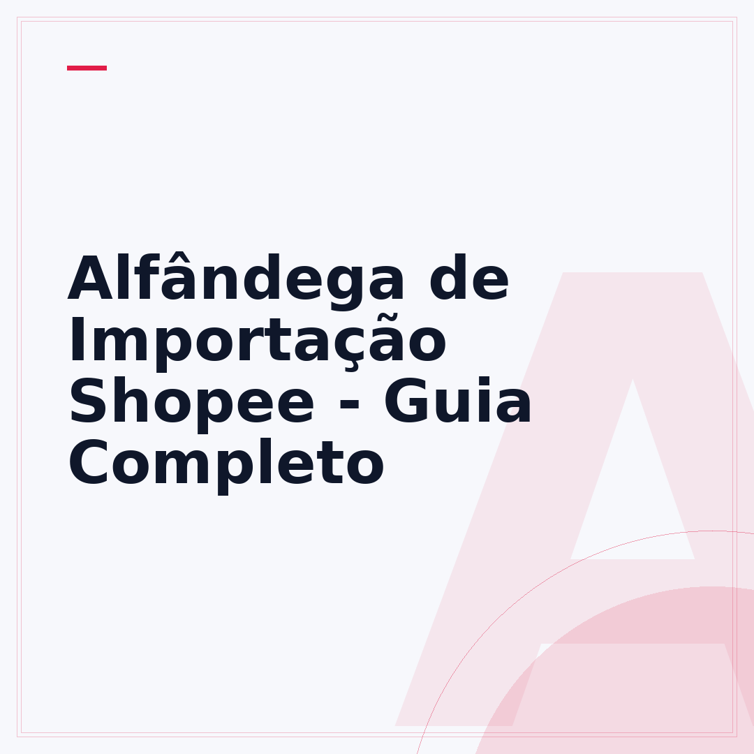 Alfândega de Importação Shopee - Guia Completo