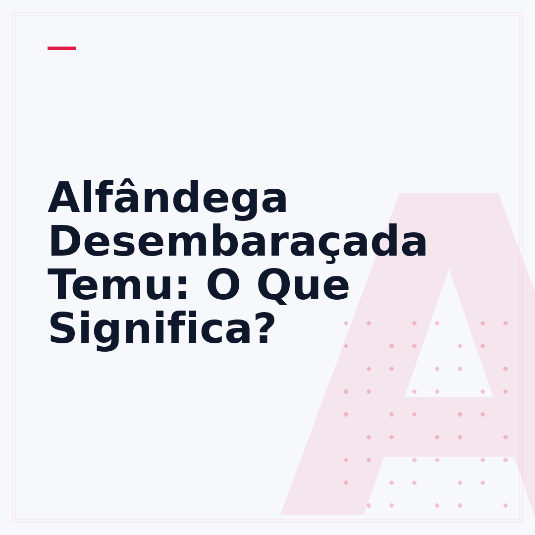 Alfândega Desembaraçada Temu: O Que Significa?
