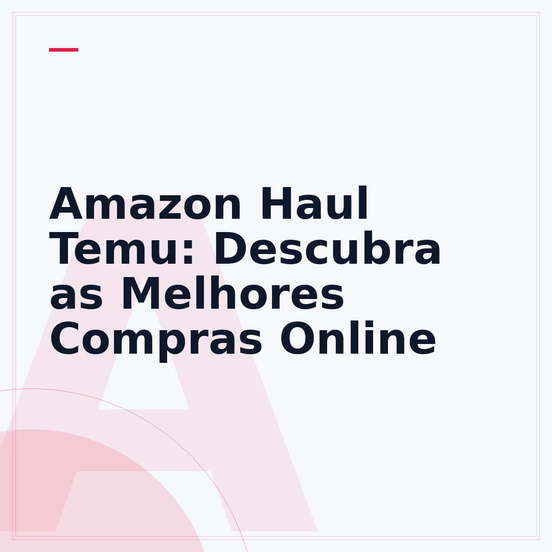 Amazon Haul Temu: Descubra as Melhores Compras Online