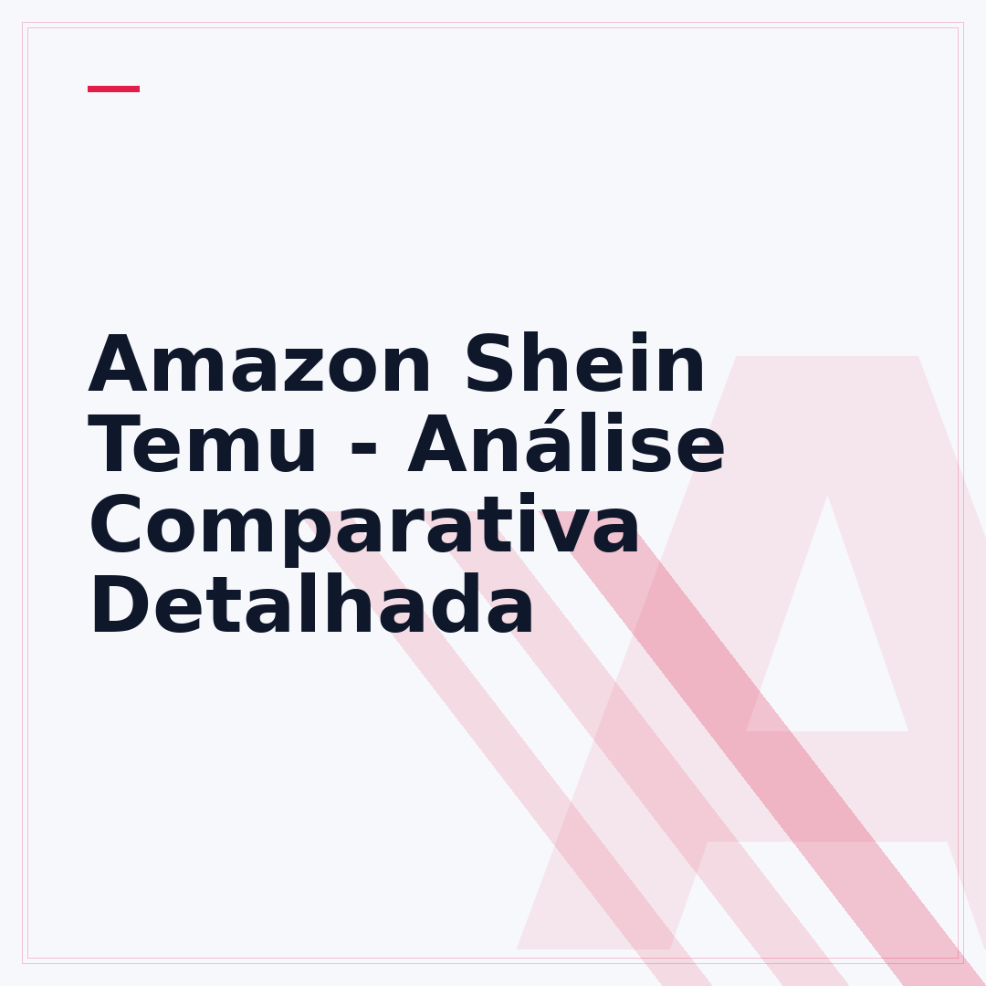 Amazon Shein Temu - Análise Comparativa Detalhada
