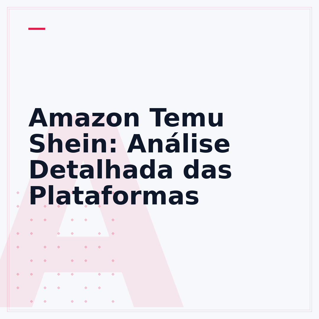 Amazon Temu Shein: Análise Detalhada das Plataformas