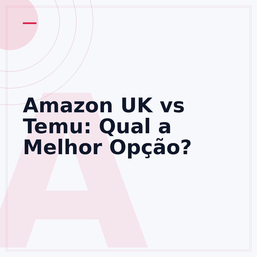 Amazon UK vs Temu: Qual a Melhor Opção?
