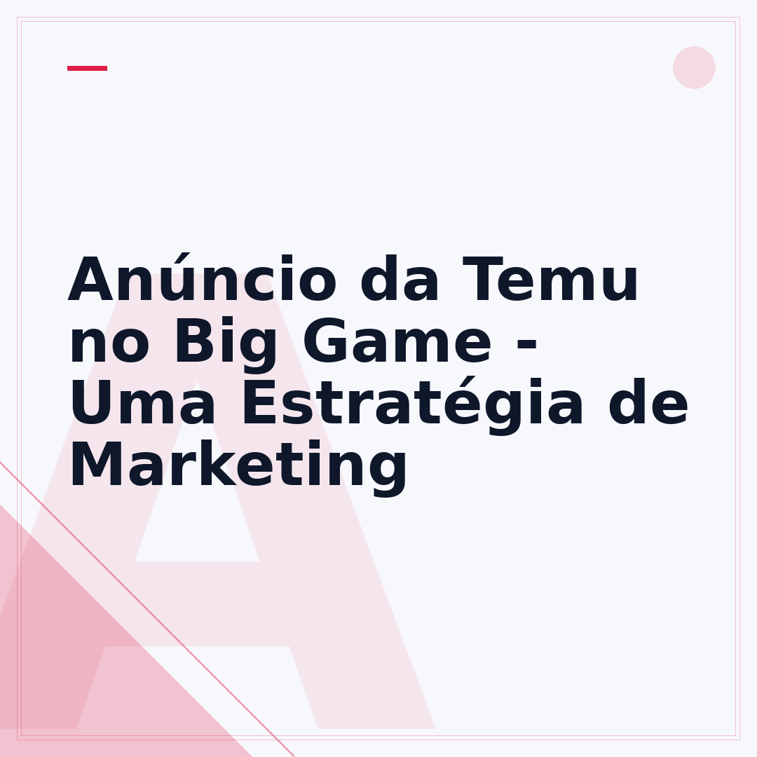 Anúncio da Temu no Big Game - Uma Estratégia de Marketing