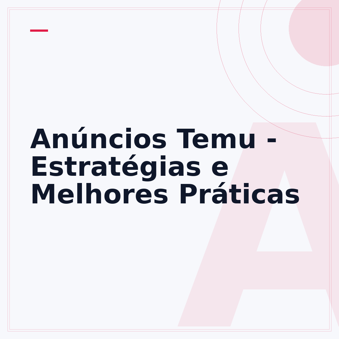Anúncios Temu - Estratégias e Melhores Práticas