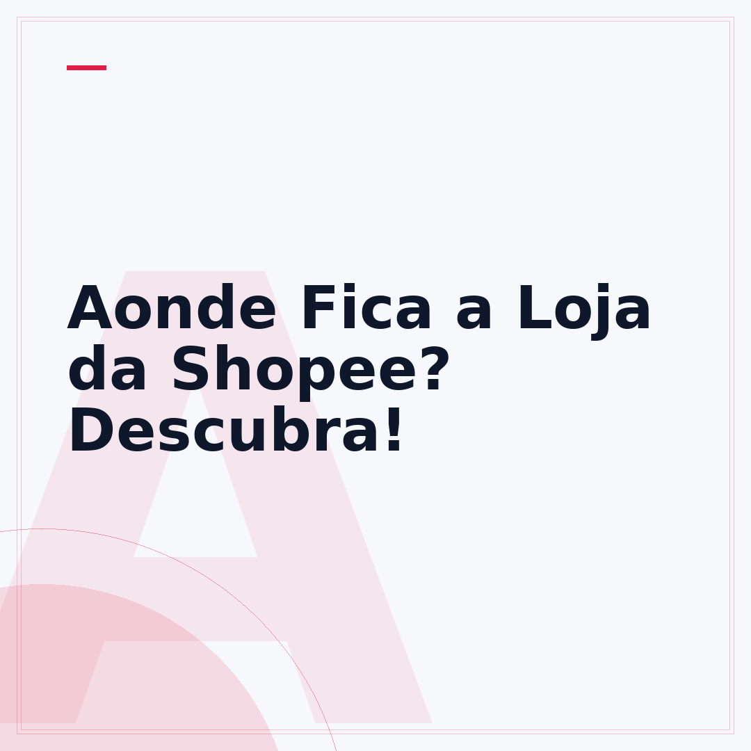 Aonde Fica a Loja da Shopee? Descubra!