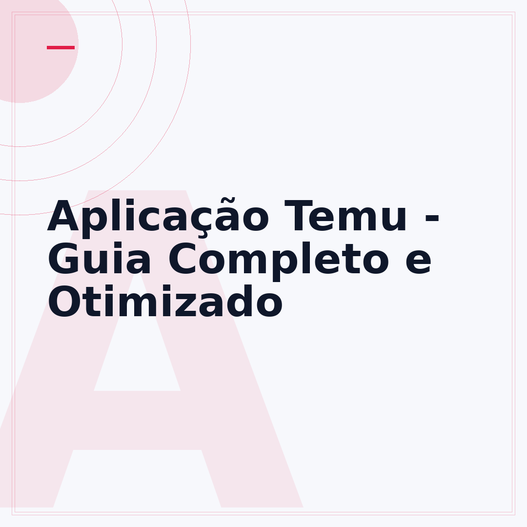 Aplicação Temu - Guia Completo e Otimizado
