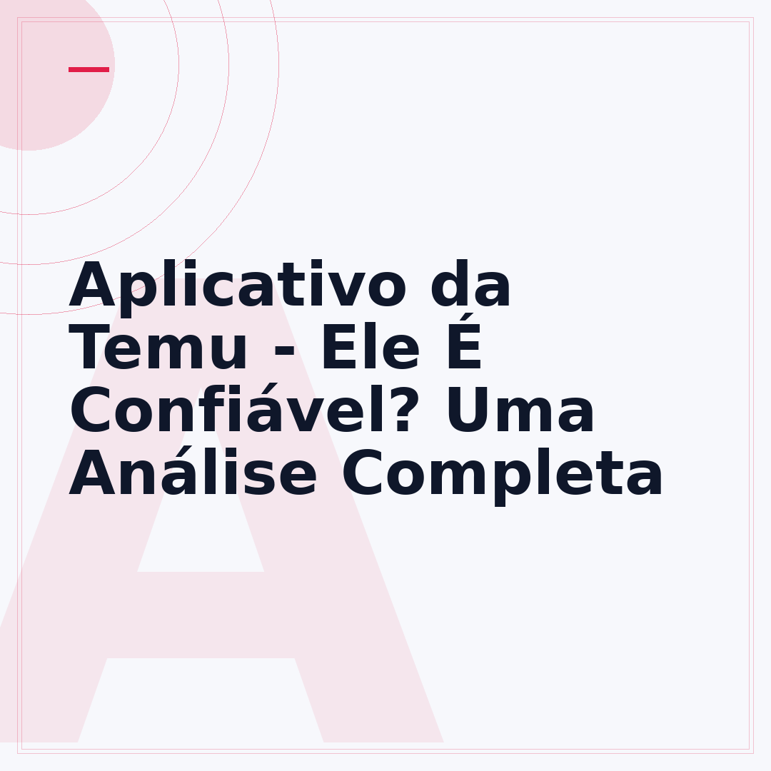 Aplicativo da Temu - Ele É Confiável? Uma Análise Completa