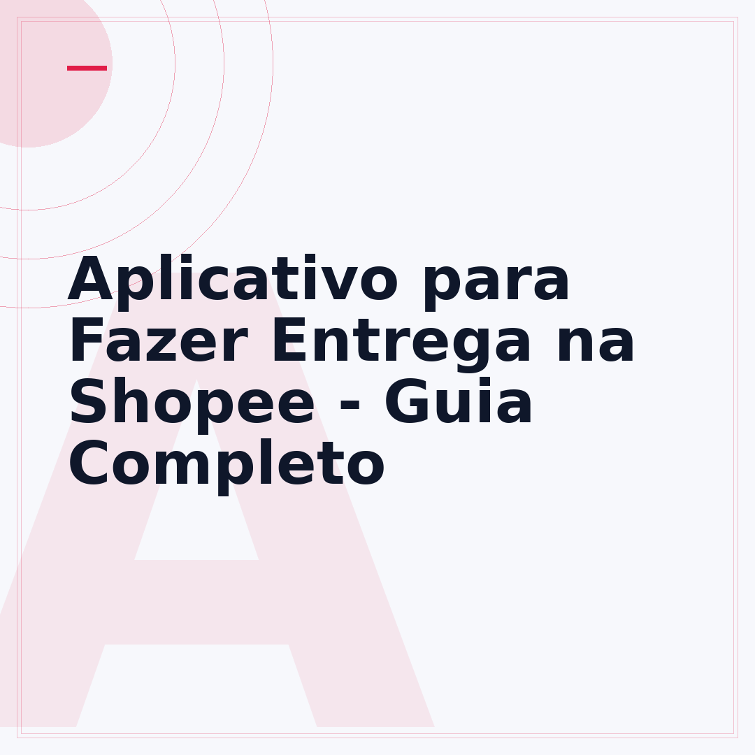 Aplicativo para Fazer Entrega na Shopee - Guia Completo