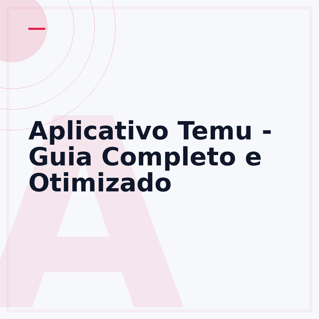 Aplicativo Temu - Guia Completo e Otimizado