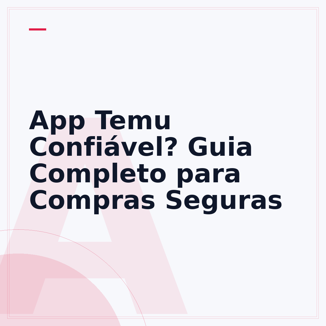 App Temu Confiável? Guia Completo para Compras Seguras