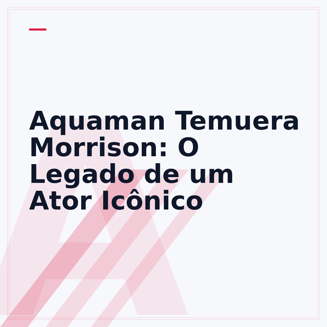 Aquaman Temuera Morrison: O Legado de um Ator Icônico