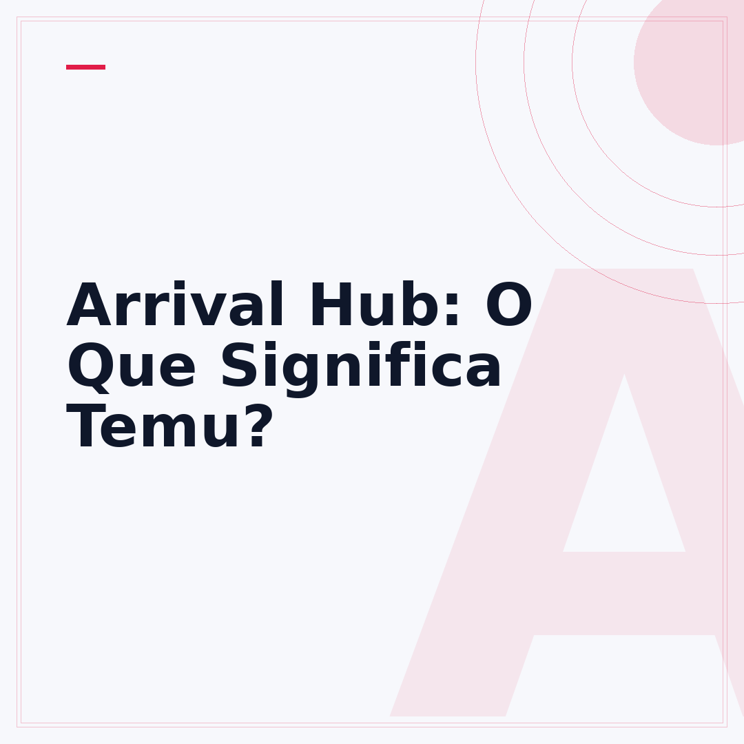 Arrival Hub: O Que Significa Temu?