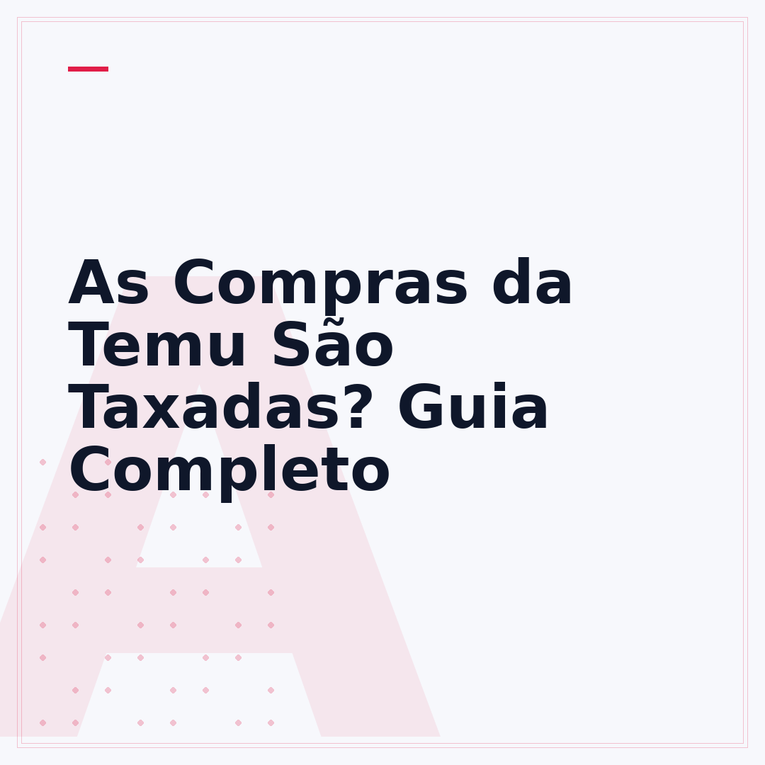 As Compras da Temu São Taxadas? Guia Completo
