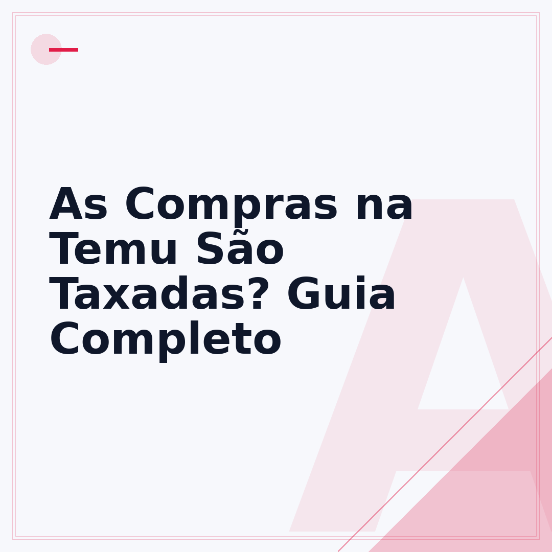 As Compras na Temu São Taxadas? Guia Completo