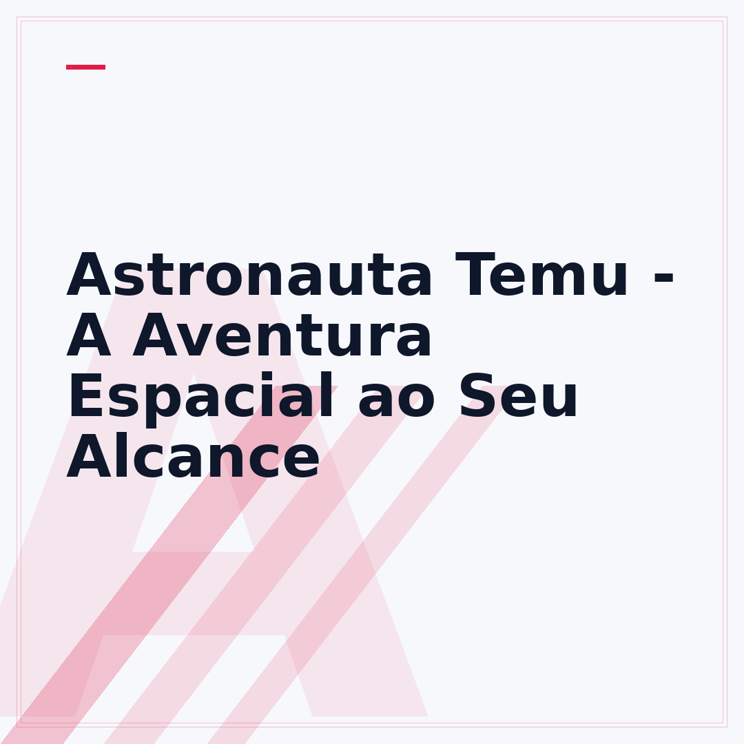 Astronauta Temu - A Aventura Espacial ao Seu Alcance