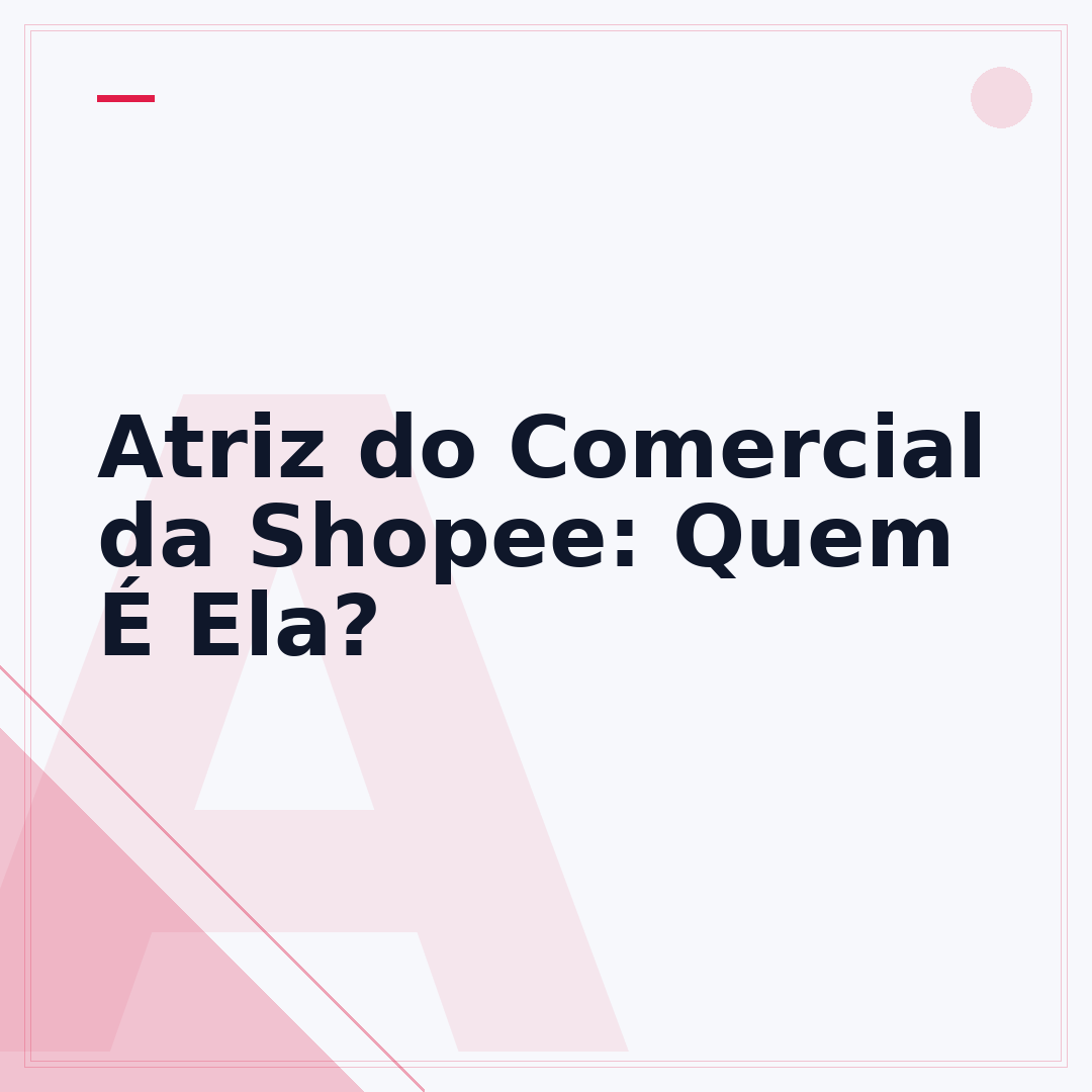 Atriz do Comercial da Shopee: Quem É Ela?