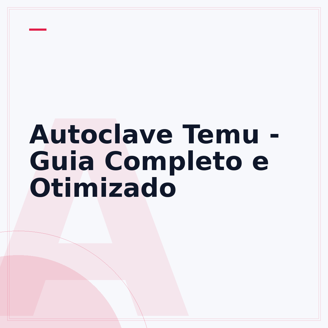 Autoclave Temu - Guia Completo e Otimizado