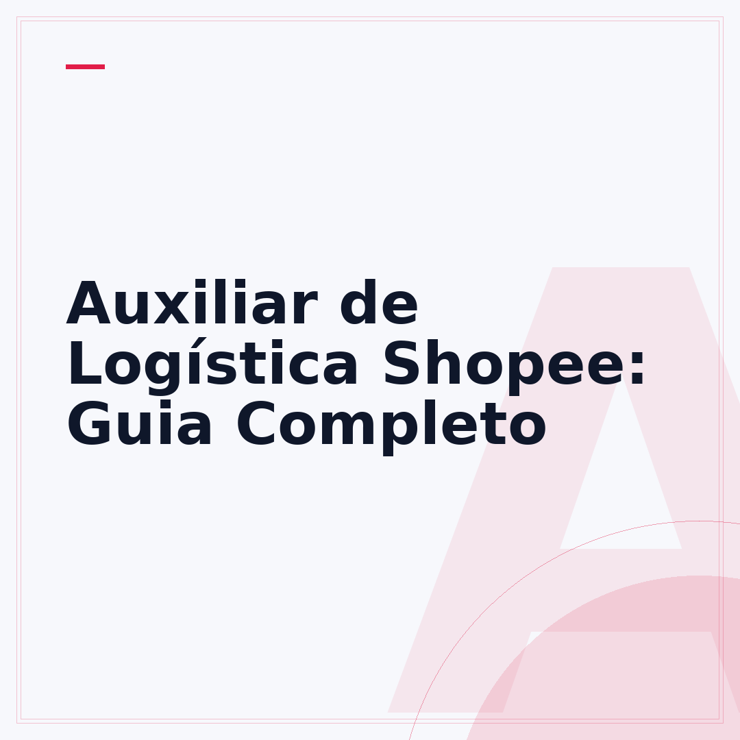 Auxiliar de Logística Shopee: Guia Completo