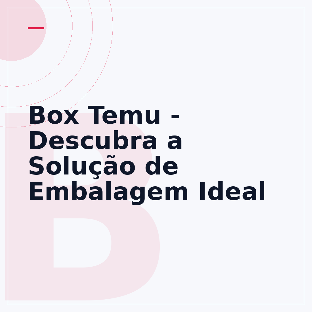 Box Temu - Descubra a Solução de Embalagem Ideal