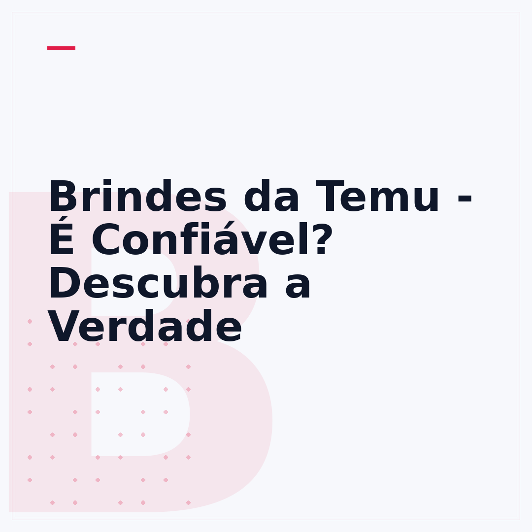 Brindes da Temu - É Confiável? Descubra a Verdade