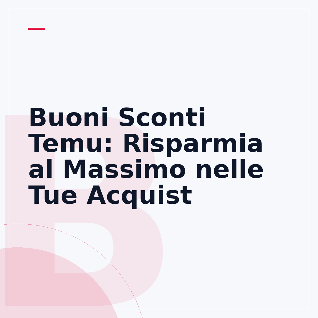 Buoni Sconti Temu: Risparmia al Massimo nelle Tue Acquist