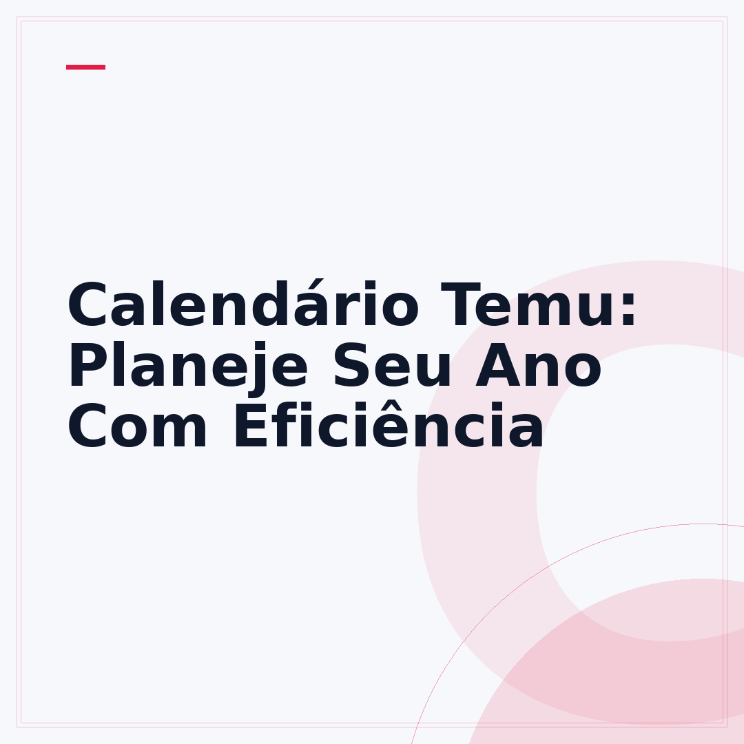 Calendário Temu: Planeje Seu Ano Com Eficiência