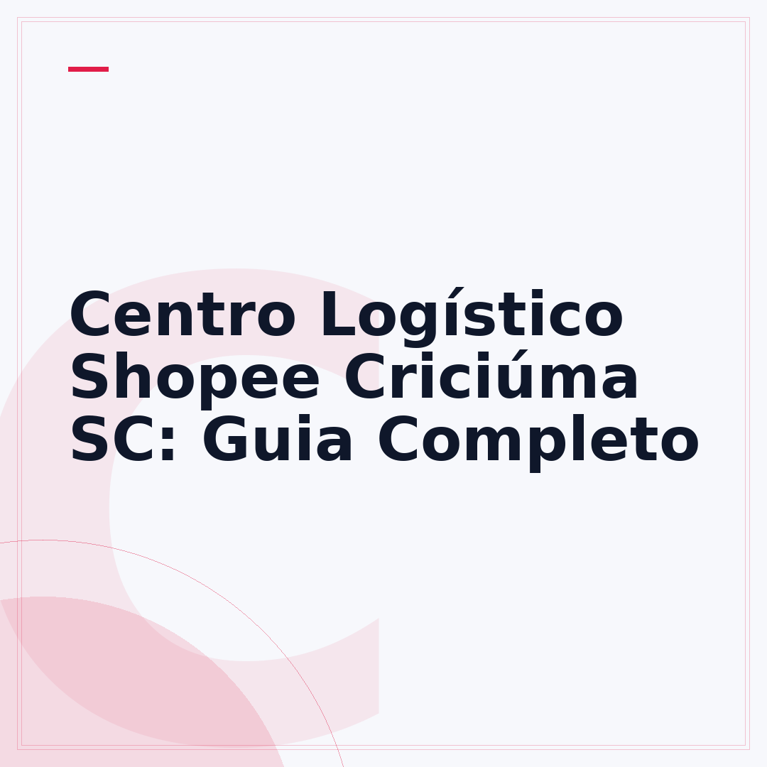 Centro Logístico Shopee Criciúma SC: Guia Completo