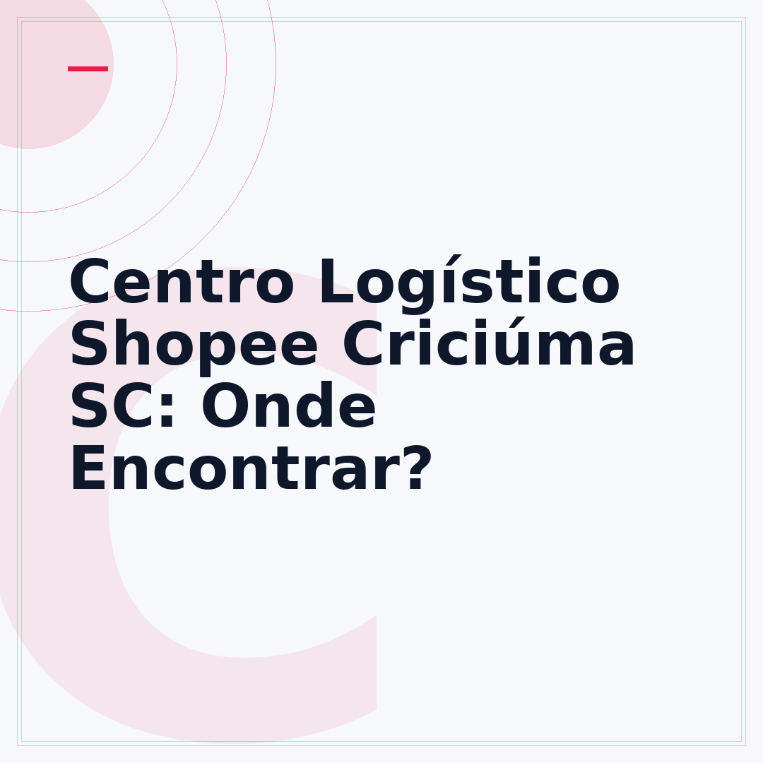 Centro Logístico Shopee Criciúma SC: Onde Encontrar?