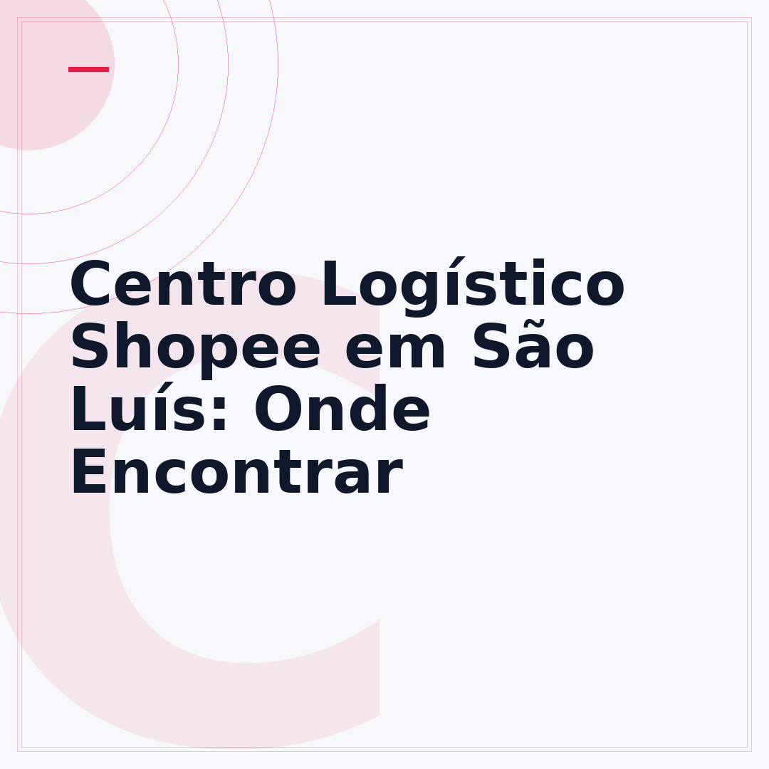 Centro Logístico Shopee em São Luís: Onde Encontrar