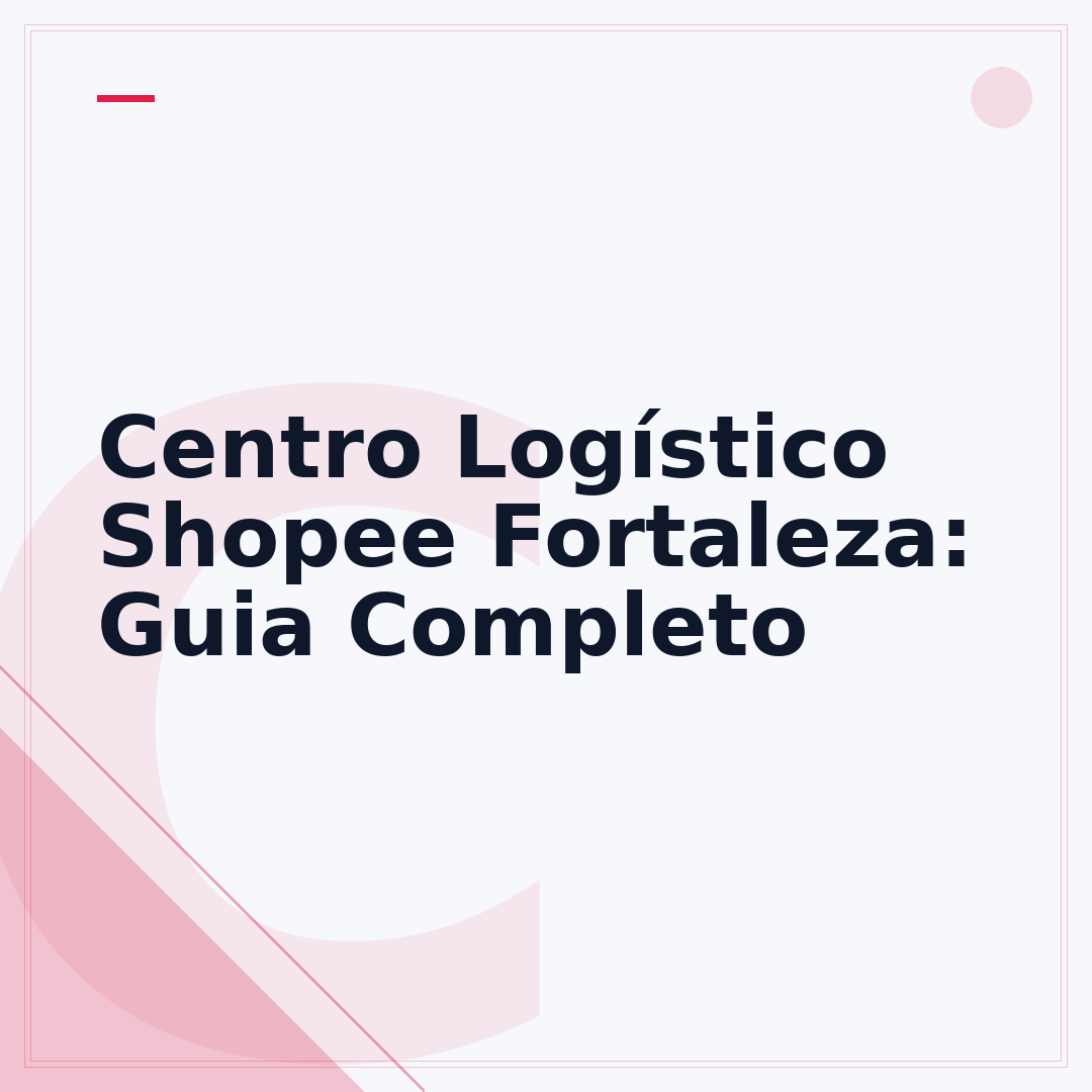 Centro Logístico Shopee Fortaleza: Guia Completo