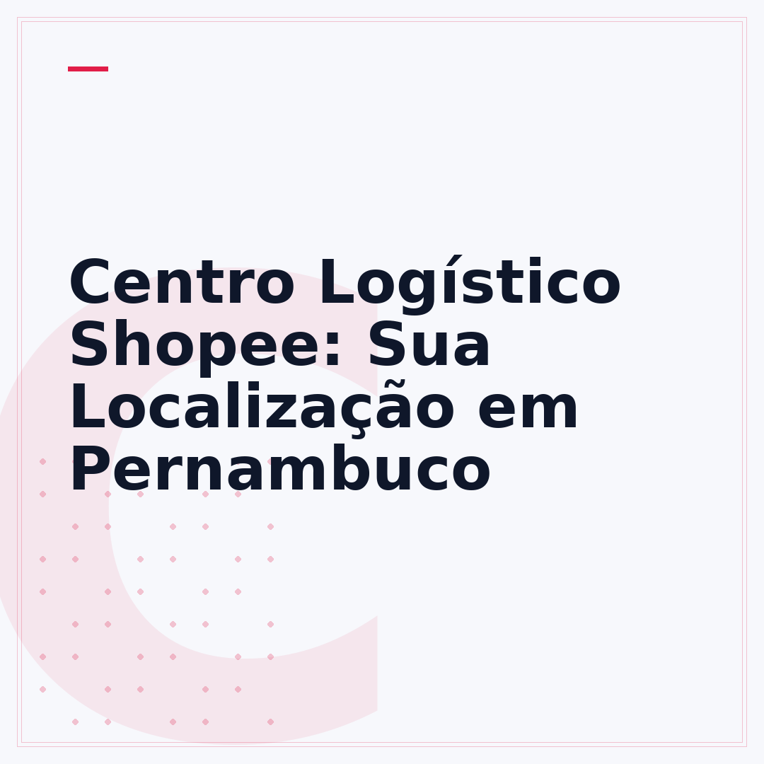 Centro Logístico Shopee: Sua Localização em Pernambuco