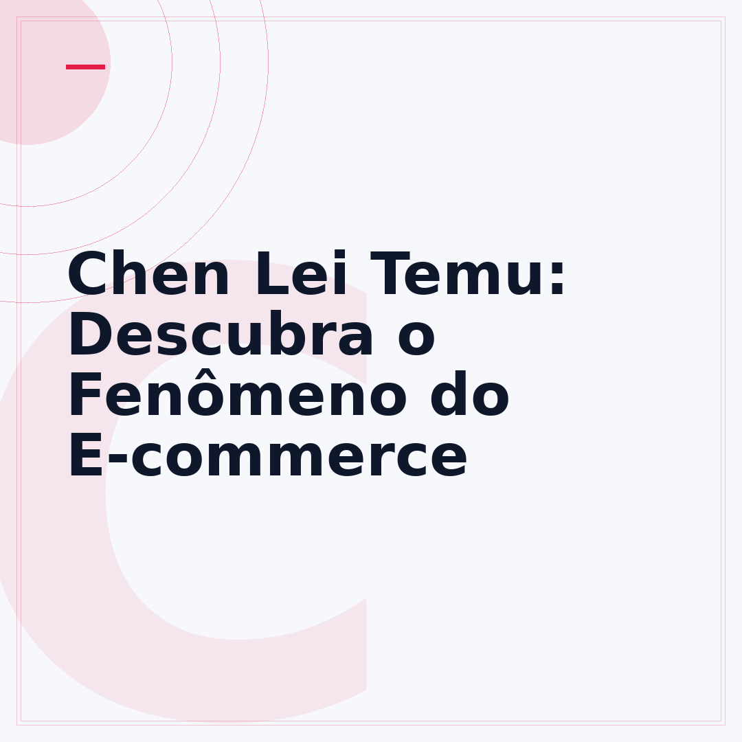 Chen Lei Temu: Descubra o Fenômeno do E-commerce