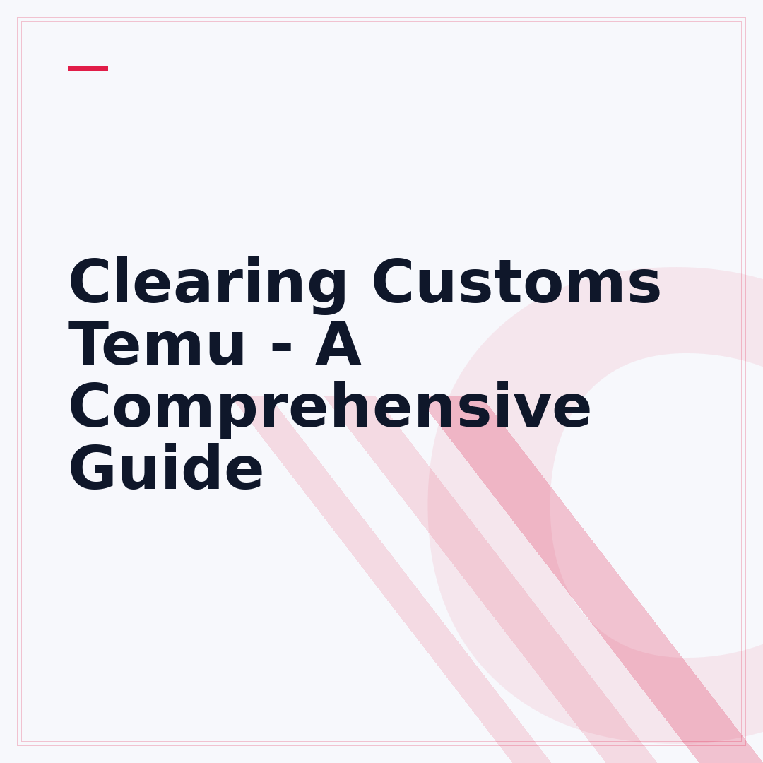 Clearing Customs Temu - A Comprehensive Guide