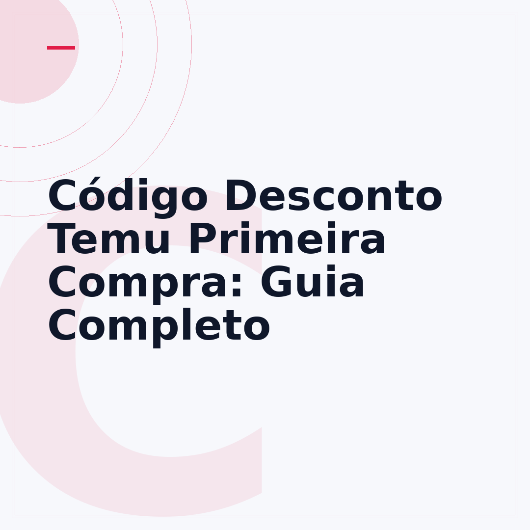 Código Desconto Temu Primeira Compra: Guia Completo