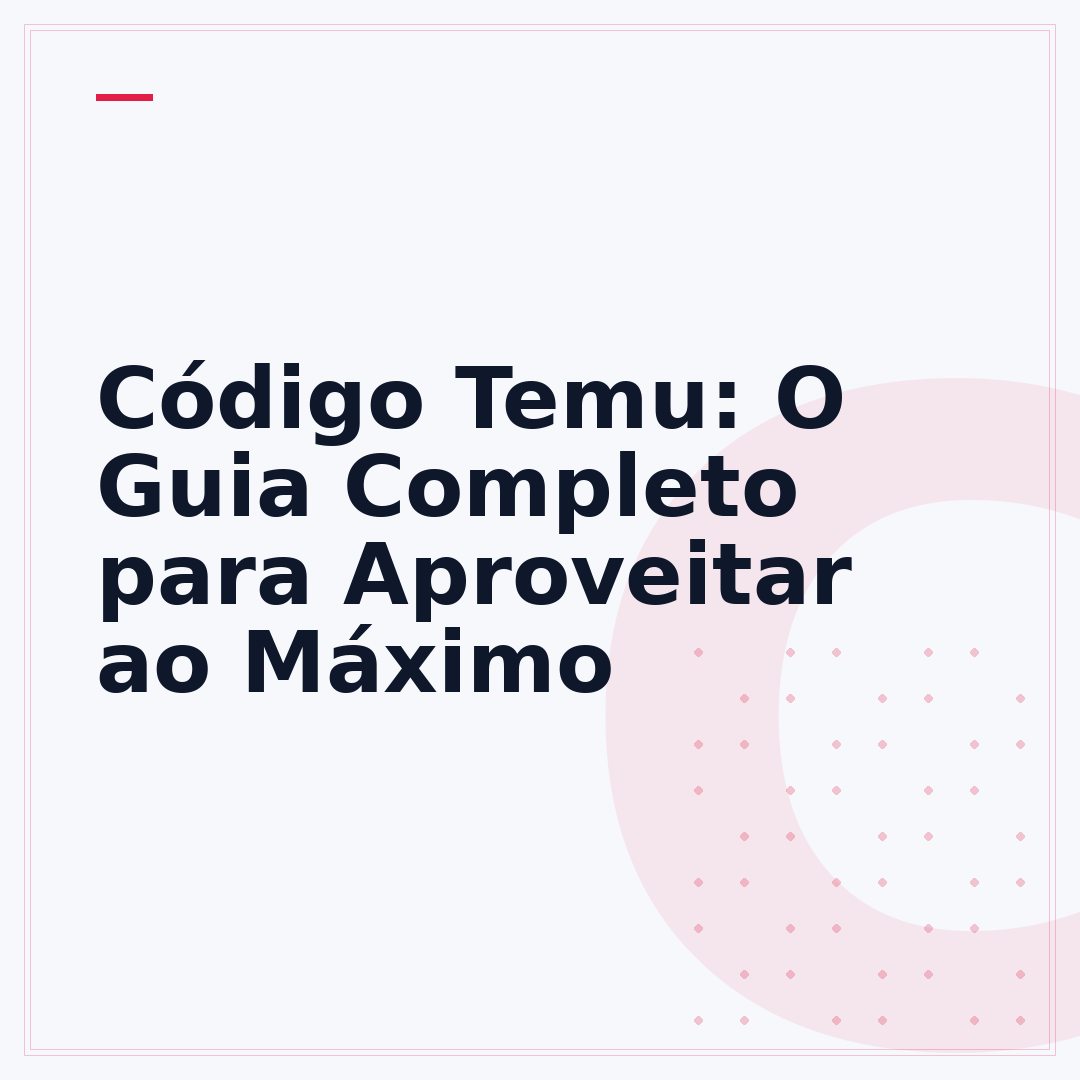 Código Temu: O Guia Completo para Aproveitar ao Máximo