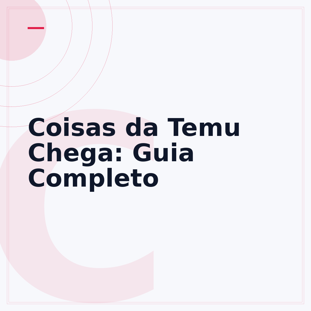 Coisas da Temu Chega: Guia Completo
