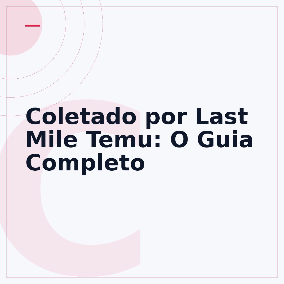 Coletado por Last Mile Temu: O Guia Completo