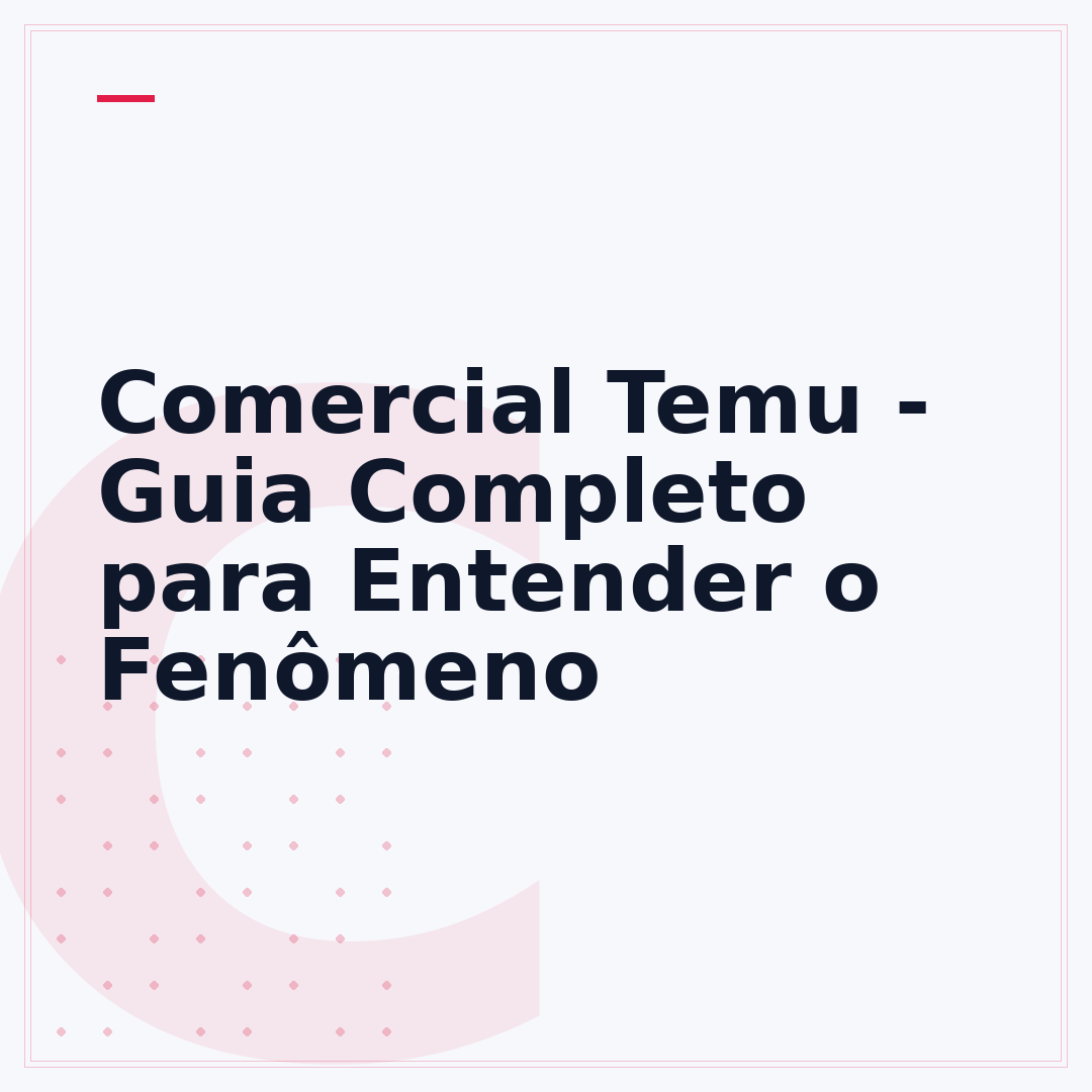 Comercial Temu - Guia Completo para Entender o Fenômeno
