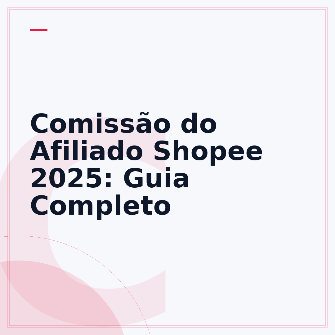 Comissão do Afiliado Shopee 2025: Guia Completo