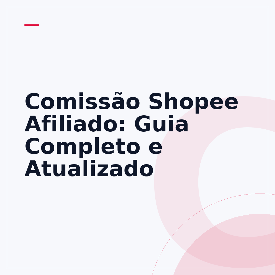 Comissão Shopee Afiliado: Guia Completo e Atualizado