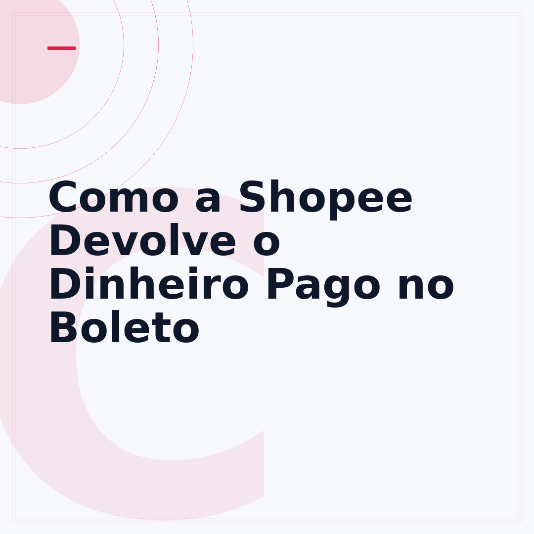 Como a Shopee Devolve o Dinheiro Pago no Boleto