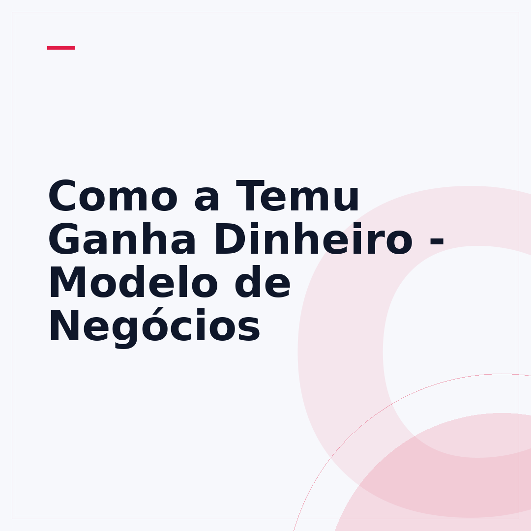 Como a Temu Ganha Dinheiro - Modelo de Negócios