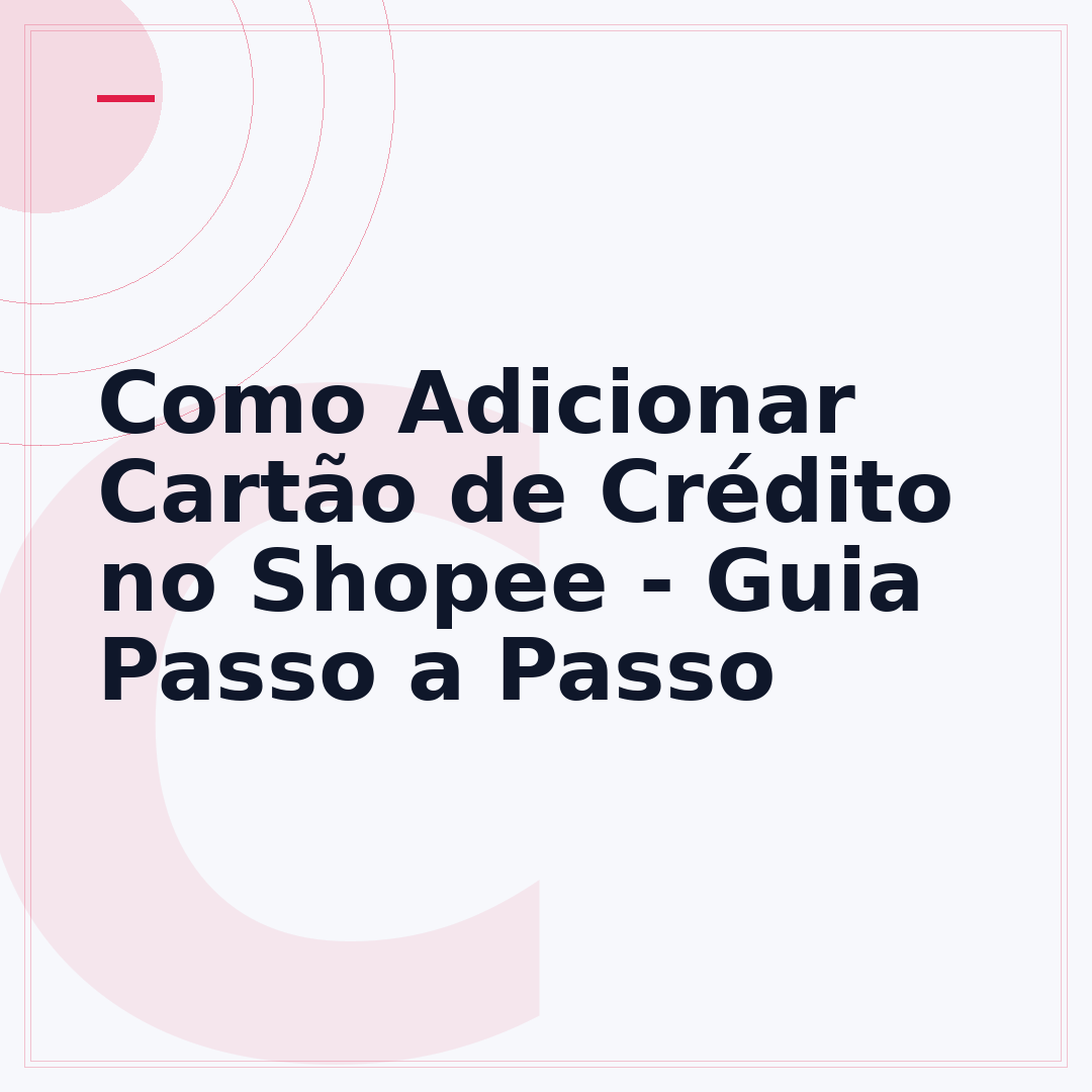 Como Adicionar Cartão de Crédito no Shopee - Guia Passo a Passo